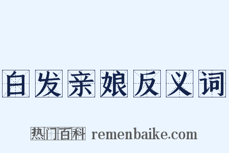 白发亲娘反义词是什么意思的图片